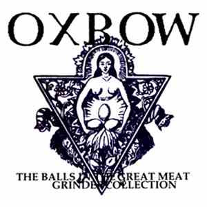 Oxbow - The Balls In The Great Meat Grinder Collection
