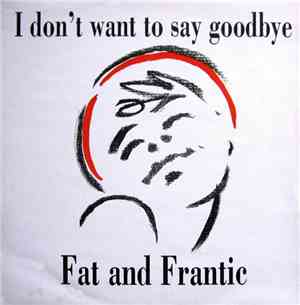 Fat And Frantic - I Don't Want To Say Goodbye