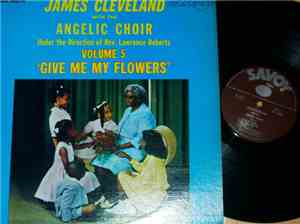 James Cleveland With The Angelic Choir - Volume 5 'Give Me My Flowers'