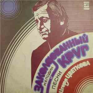 И. Цветков - Заколдованный Круг (Мелодии И Песни Игоря Цветкова)