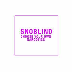 Snoblind - Choose Your Own Narcotics