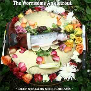 The Worrisome Ankletrout - Deep Streams Steep Dreams