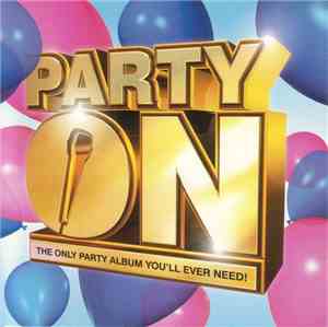 Various - Party On - The Only Party Album You'll Ever Need!