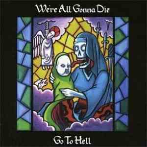We're All Gonna Die - Go To Hell