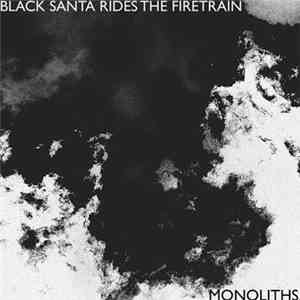 Monoliths. - Black Santa Rides The Fire Train