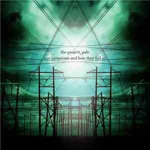 The Project_Pale - Our Inventions And How They Fail Us