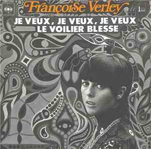 Françoise Verley - Je Veux, Je Veux, Je Veux / Le Voilier Blessé