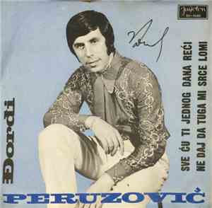 Đorđi Peruzović - Sve Ću Ti Jednog Dana Reći / Ne Daj Da Tuga Mi Srce Lomi