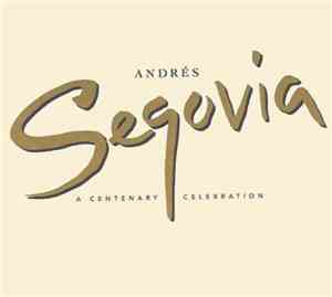 Andrés Segovia - A Centenary Celebration