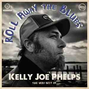 Kelly Joe Phelps - Roll Away The Blues : The Very Best Of Kelly Joe Phelps