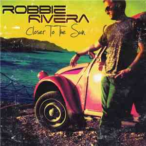 Robbie Rivera - Closer To The Sun