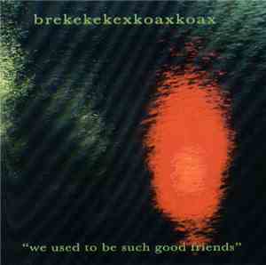 Brekekekexkoaxkoax - We Used To Be Such Good Friends