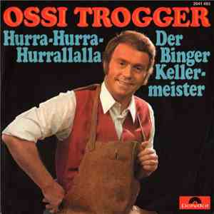 Ossi Trogger - Hurra-Hurra-Hurrallalla / Der Binger Kellermeister