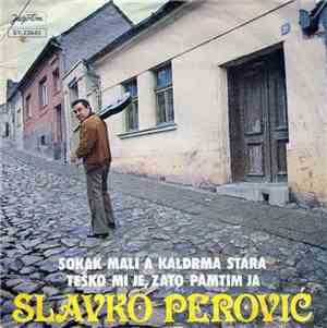 Slavko Perović - Sokak Mali A Kaldrma Stara / Teško Mi Je, Zato Pamtim Ja