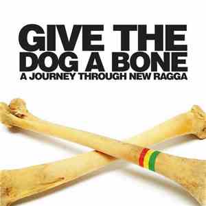 Various - Give The Dog A Bone: A Journey Through New Ragga