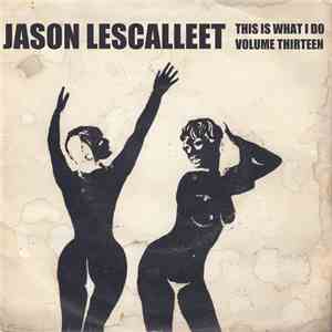 Jason Lescalleet - This Is What I Do Volume Thirteen