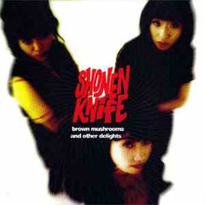 Shonen Knife - Brown Mushrooms And Other Delights