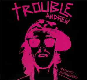 Trouble Andrew - Trouble Andrew: Remixed - Remastered