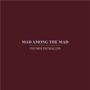 Thymolphthalein - Mad Among The Mad