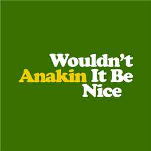 Anakin  - Wouldn't It Be Nice / God Only Knows