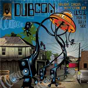 Dubcon, Twilight Circus Meets cEvin Key - UFO Pon Di Gullyside