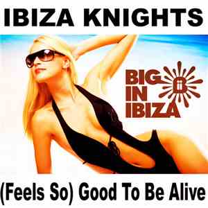 Ibiza Knights - (Feels So) Good To Be Alive