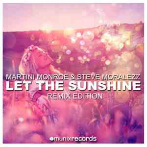 Martini Monroe & Steve Moralezz - Let The Sunshine (Remix Edition)