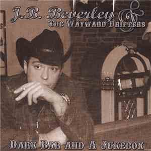 J.B. Beverley & The Wayward Drifters - Dark Bar And A Jukebox