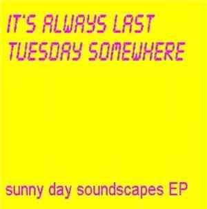It's Always Last Tuesday Somewhere - Sunny Day Soundscapes EP