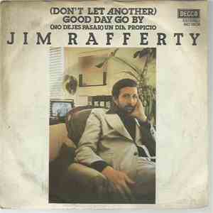 Jim Rafferty - (Don't Let Another) Good Day Go By