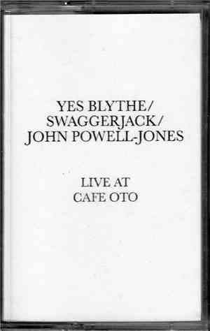Yes Blythe / Swaggerjack / John Powell-Jones - Live At Cafe Oto
