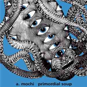 A. Mochi - Primordial Soup
