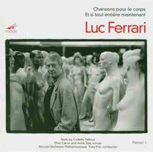 Luc Ferrari - Chansons Pour Le Corps / Et Si Tout Entière Maintenant