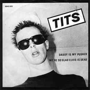 Tits - Daddy Is My Pusher / We're So Glad Elvis Is Dead