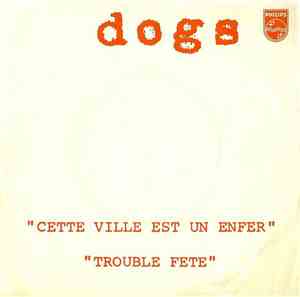 Dogs - Cette Ville Est Un Enfer / Trouble Fete