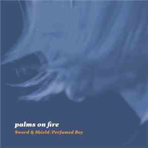 Palms On Fire - Sword & Shield / Perfumed Boy