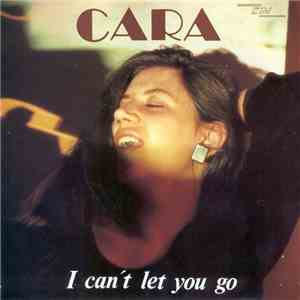 Cara  - I Can't Let You Go
