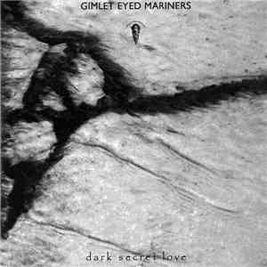 Gimlet Eyed Mariners - Dark Secret Love