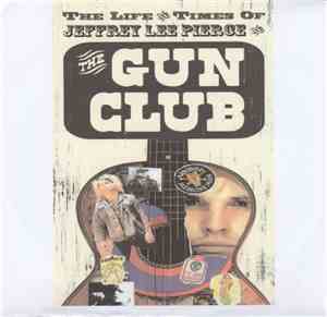 Jeffrey Lee Pierce And The Gun Club - The Life And Times Of Jeffrey Lee Pie ...