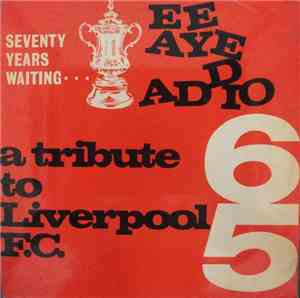 Liverpool F.C. - Seventy Years Waiting...Ee Aye Addio (A Tribute To Liverpo ...