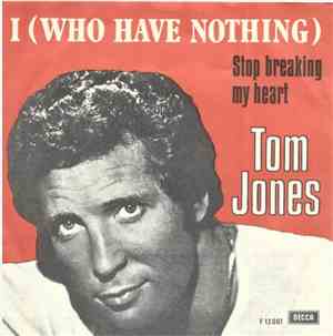 Tom Jones - I (Who Have Nothing) / Stop Breaking My Heart