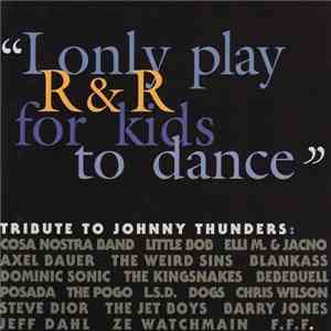 Various - Tribute To Johnny Thunders: “I Only Play R & R For Kids To Dance”