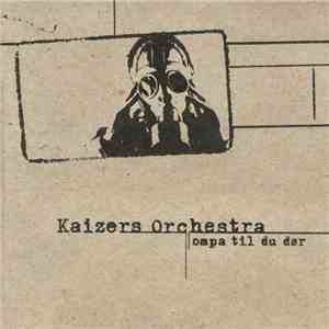 Kaizers Orchestra - Ompa Til Du Dør