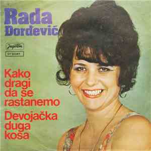 Rada Đorđević - Kako Dragi Da Se Rastanemo / Devojačka Duga Kosa