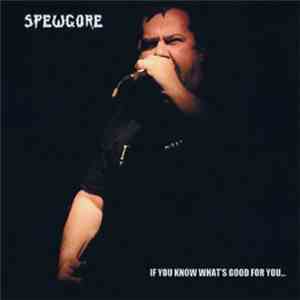 Spewgore - If You Know What's Good For You...