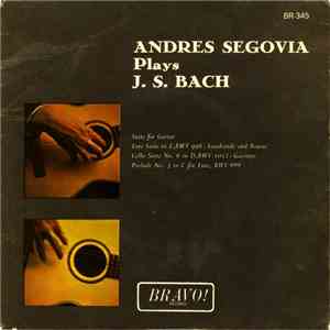 Andres Segovia / J. S. Bach - Andres Segovia Plays J. S. Bach