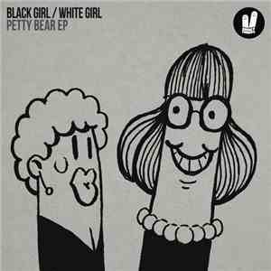 BLACK GIRL / WHITE GIRL - PettyBear EP