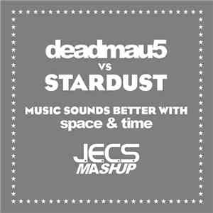 Deadmau5 vs. Stardust - Music Sounds Better With Space & Time (JECS Mashup)