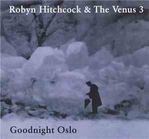 Robyn Hitchcock & The Venus 3 - Goodnight Oslo