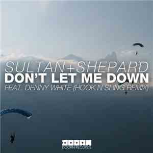 Sultan + Shepard Feat. Denny White - Don't Let Me Down (Hook N Sling Remix)
